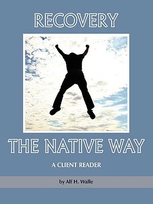 Recovery the Native Way: A Client Reader (PB) by Alf H. Walle