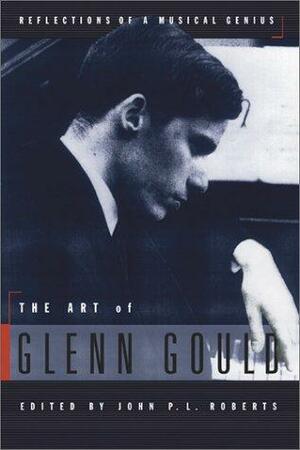 The Art of Glenn Gould: Reflections of a Musical Genius by Glenn Gould