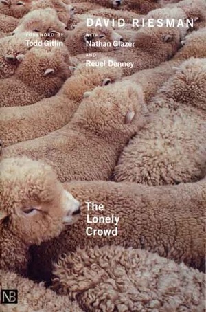 The Lonely Crowd: A Study of the Changing American Character by Nathan Glazer, David Riesman, Todd Gitlin, Reuel Denney