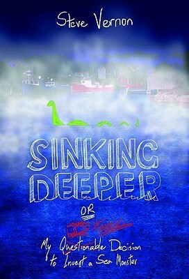Sinking Deeper: Or My Questionable (Possibly Heroic) Decision to Invent a Sea Monster by Steve Vernon