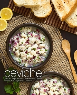 Ceviche: Taste the Magic of Ceviche with Delicious Ceviche Recipes in an Easy Ceviche Cookbook (2nd Edition) by Booksumo Press