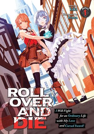 ROLL OVER AND DIE: I Will Fight for an Ordinary Life with My Love and Cursed Sword! (Light Novel) Vol. 1 by Kiki