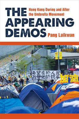 The Appearing Demos: Hong Kong During and After the Umbrella Movement by Laikwan Pang