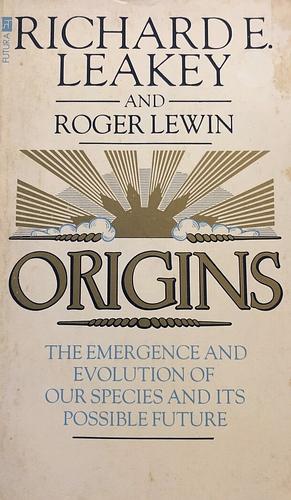 Origins: What New Discoveries Reveal about the Emergence of Our Species and Its Possible Future by Richard E. Leakey, Roger Lewin