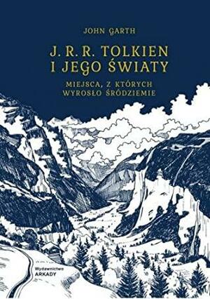 J. R. R. Tolkien i jego światy. Miejsca, z których wyrosło Śródziemie by John Garth