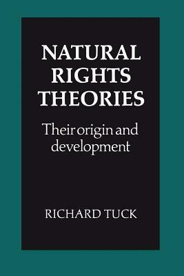 Natural Rights Theories: Their Origin and Development by Richard Tuck