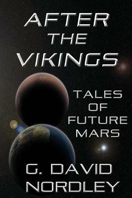 After the Vikings: Tales of Future Mars by G. David Nordley