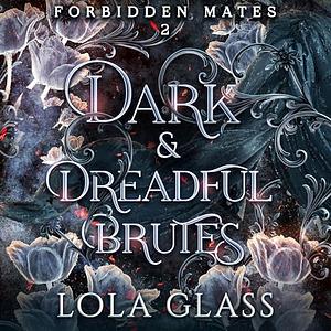 Dark & Dreadful Brutes by Lola Glass