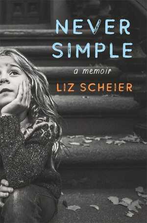 Never Simple: A Memoir by Liz Scheier