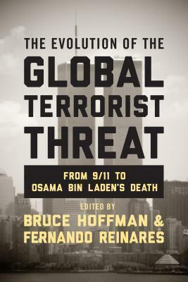 The Evolution of the Global Terrorist Threat: From 9/11 to Osama Bin Laden's Death by Fernando Reinares, Bruce Hoffman