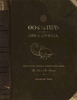 Sketches from a Nameless Land: The Art of the Arrival by Shaun Tan