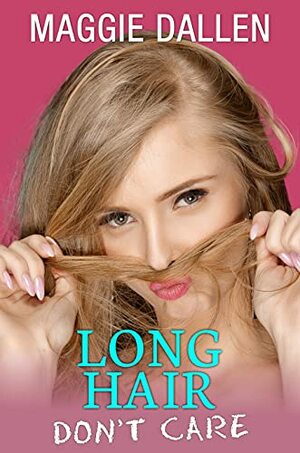 Long Hair Don't Care by Maggie Dallen