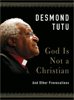 God Is Not a Christian: Speaking Truth in Times of Crisis by Desmond Tutu