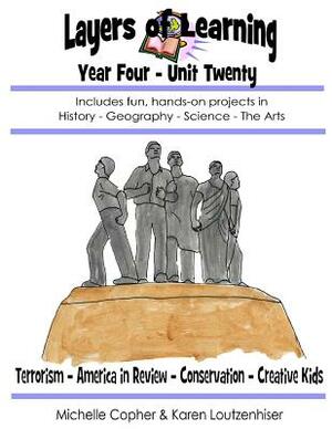 Layers of Learning Year Four Unit Twenty: Terrorism, America in Review, Conservation, Creative Kids by Karen Loutzenhiser, Michelle Copher