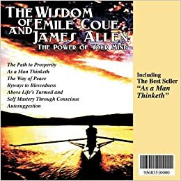 The Wisdom of Emile Coue and James Allen: The Power of Your Mind--Including The Path to Prosperity, As a Man Thinketh, The Way of Peace, Byways to ... ... Mastery Through Conscious Autosuggestion by Émile Coué