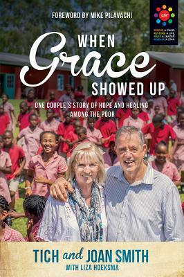 When Grace Showed Up: One Couple's Story of Hope and Healing Among the Poor by Joan Smith, Liza Hoeksma, Tich Smith