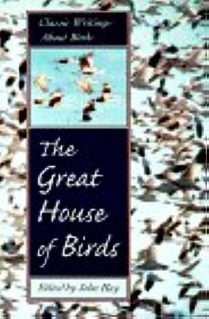 The Great House of Birds: Classic Writings about Birds by John Hay