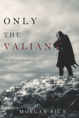 Only the Valiant by Morgan Rice