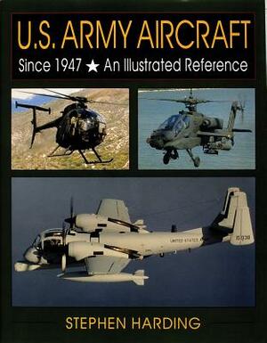 U.S. Army Aircraft Since 1947: An Illustrated History by Stephen Harding