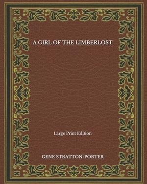 A Girl of the Limberlost - Large Print Edition by Gene Stratton-Porter