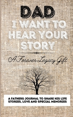 Dad, I Want To Hear Your Story: A Fathers Journal To Share His Life, Stories, Love And Special Memories by The Life Graduate Publishing Group