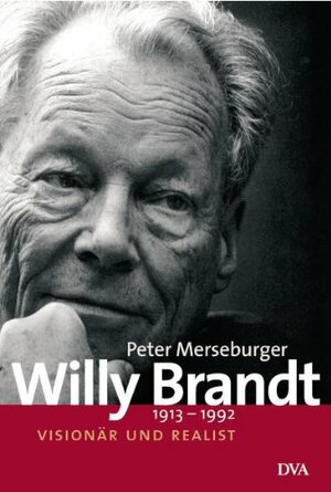 Willy Brandt, 1913-1992: Visionär und Realist by Peter Merseburger