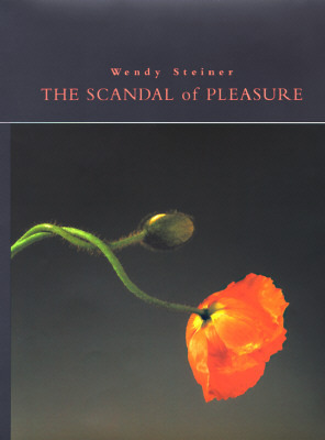 The Scandal of Pleasure: Art in an Age of Fundamentalism by Wendy Steiner