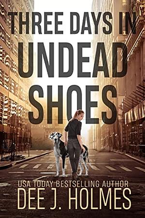Three Days in Undead Shoes by Dee J. Holmes