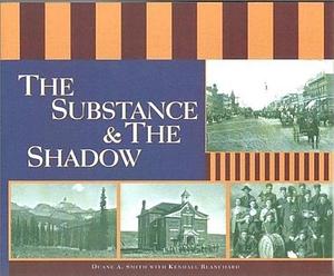 The Substance &amp; the Shadow: Capturing the Spirit of Southwestern Colorado : a Pictorial History, 1880s-1920s by Kendall Blanchard, Duane A. Smith