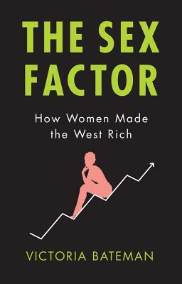 Sex Factor, How Women Made the West Rich by Victoria Bateman