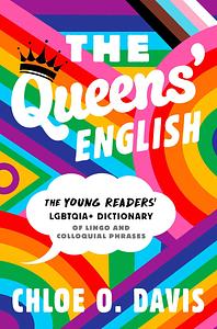 The Queens' English: The Young Readers' LGBTQIA+ Dictionary of Lingo and Colloquial Phrases by Chloe O. Davis