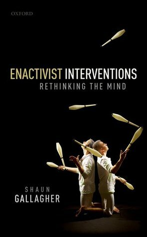 Enactivist Interventions: Rethinking the Mind by Shaun Gallagher
