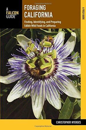 Foraging California: Finding, Identifying, and Preparing Edible Wild Foods in California by Christopher Nyerges