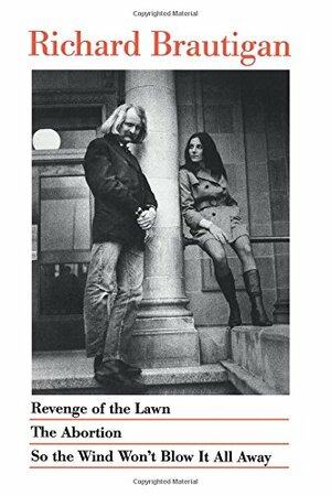 Revenge of the Lawn / The Abortion / So the Wind Won't Blow it All Away by Richard Brautigan