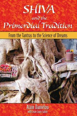 Shiva and the Primordial Tradition: From the Tantras to the Science of Dreams by Alain Daniélou