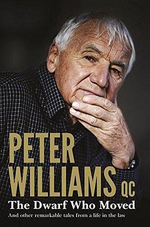 The Dwarf Who Moved and Other Remarkable Tales From a Life in the La by Peter Williams, Peter Williams, QC., QC.