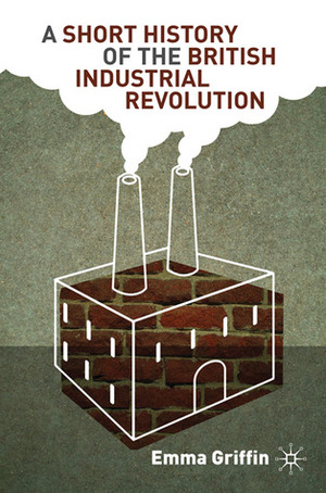 A Short History of the British Industrial Revolution by Emma Griffin