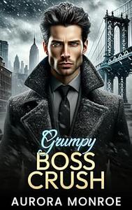 Grumpy Boss Crush  by Aurora Monroe