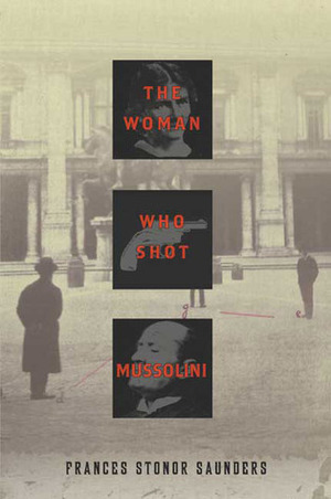 The Woman Who Shot Mussolini by Frances Stonor Saunders