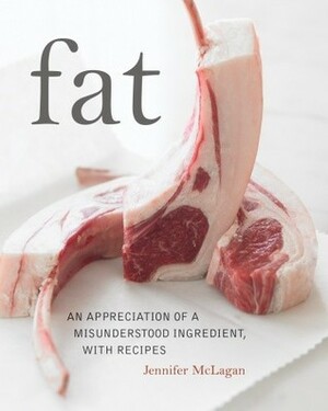 Fat: An Appreciation of a Misunderstood Ingredient, with Recipes by Jennifer McLagan