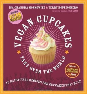 Vegan Cupcakes Take Over the World: 75 Dairy-Free Recipes for Cupcakes that Rule by Isa Chandra Moskowitz, Terry Hope Romero, Sara Quin