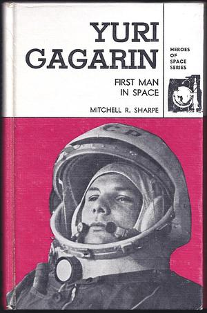 Yuri Gagarin: First Man in Space by Mitchell R. Sharpe