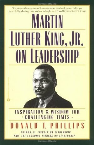 Martin Luther King, Jr., on Leadership: Inspiration and Wisdom for Challenging Times by Donald T. Phillips