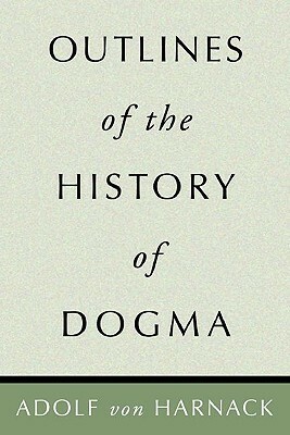 Outlines of the History of Dogma by Adolf von Harnack