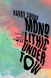 Monolithic Undertow: In Search of Sonic Oblivion by Harry Sword