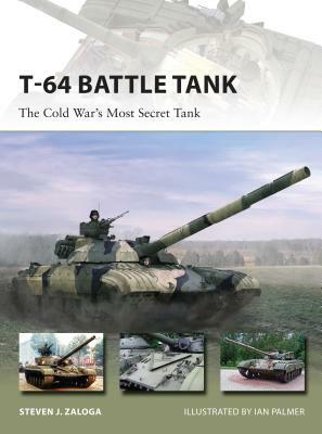 T-64 Battle Tank: The Cold War's Most Secret Tank by Steven J. Zaloga