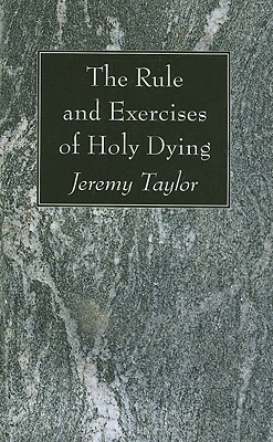 The Rule and Exercises of Holy Dying by Jeremy Taylor