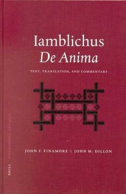 Iamblichus de Anima: Text, Translation, and Commentary. Philosophia Antiqua: A Series of Studies on Ancient Philosophy, Volume XCII by John F. Finamore, John M. Dillon