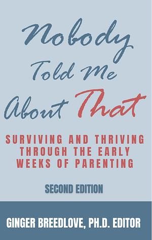 Nobody Told Me About That: Surviving and Thriving the Early Weeks of Parenting by Ginger Breedlove