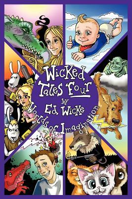 Wicked Tales Four: Worlds of Imagination by Ed Wicke